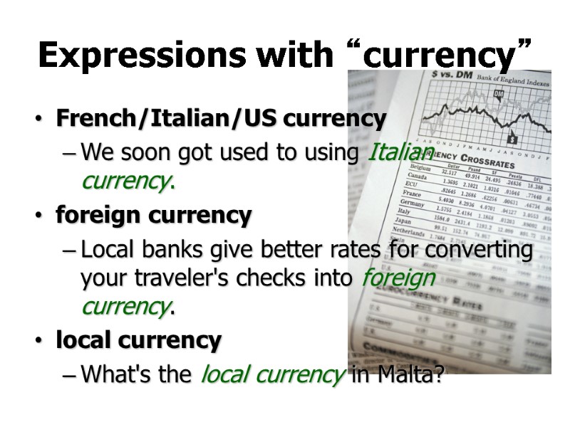 Expressions with “currency” French/Italian/US currency  We soon got used to using Italian currency.